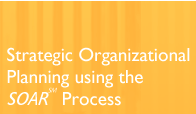 Strategic Organizational Planning using the SOAR Process